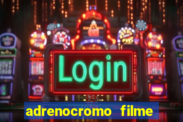 adrenocromo filme completo dublado